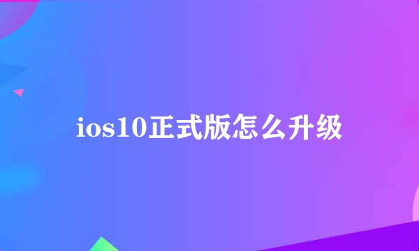 ios10正式版怎么升级
