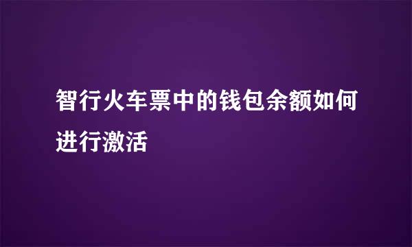智行火车票中的钱包余额如何进行激活