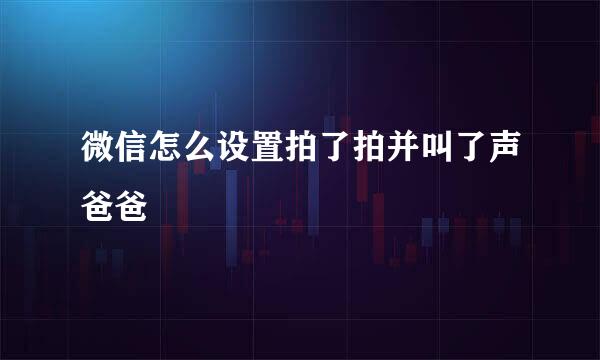 微信怎么设置拍了拍并叫了声爸爸