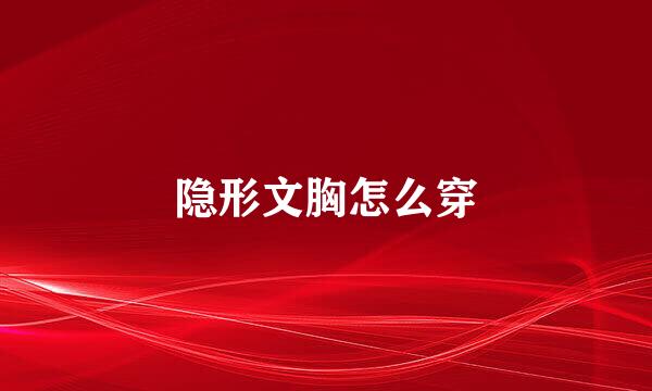 隐形文胸怎么穿