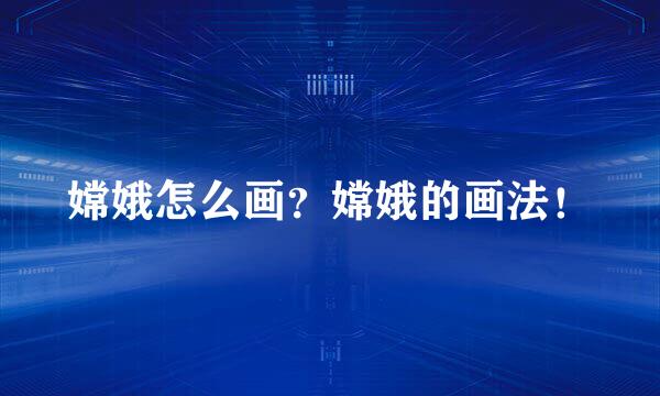 嫦娥怎么画？嫦娥的画法！