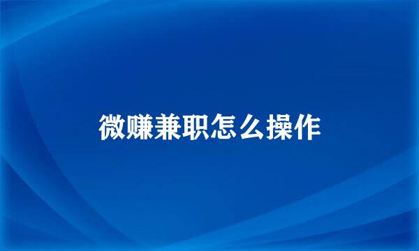 微赚兼职怎么操作