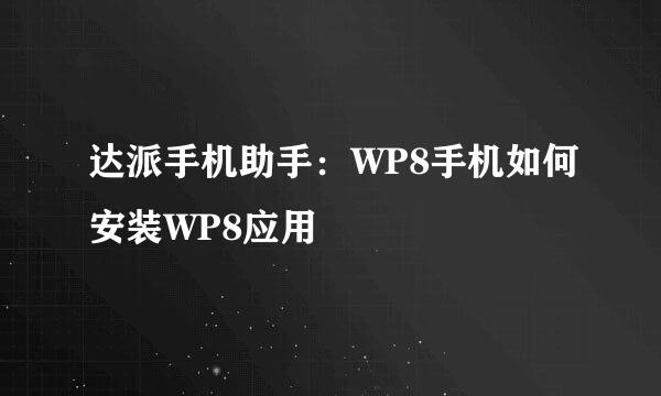 达派手机助手：WP8手机如何安装WP8应用