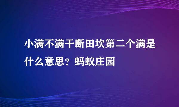 小满不满干断田坎第二个满是什么意思？蚂蚁庄园