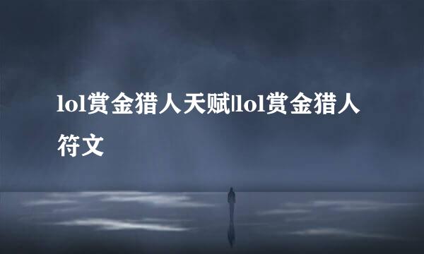 lol赏金猎人天赋|lol赏金猎人符文