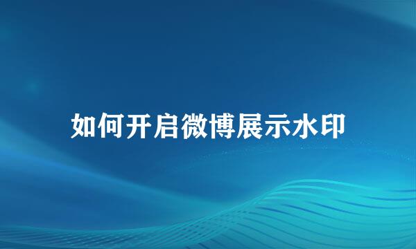 如何开启微博展示水印
