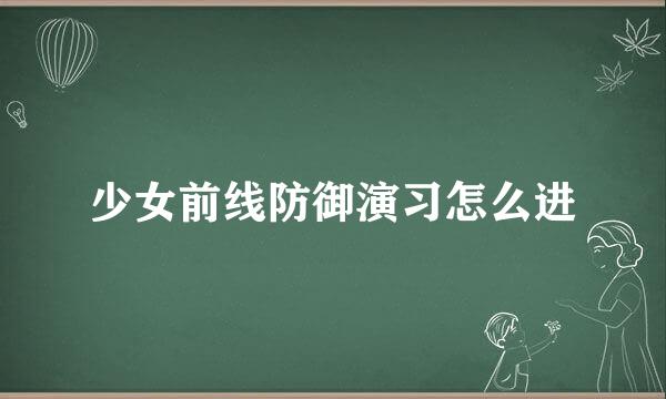 少女前线防御演习怎么进