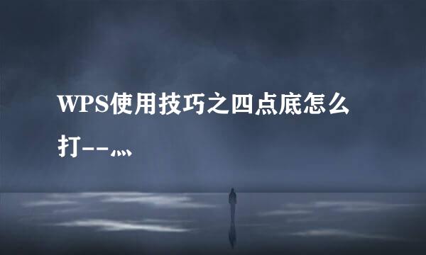 WPS使用技巧之四点底怎么打--灬