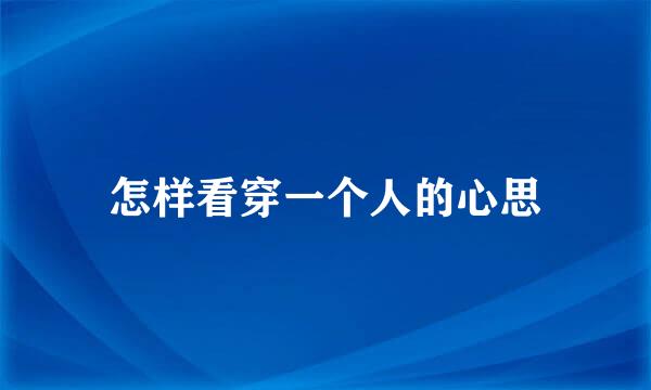 怎样看穿一个人的心思