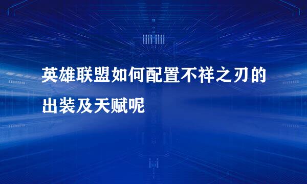 英雄联盟如何配置不祥之刃的出装及天赋呢