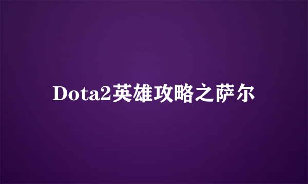 Dota2英雄攻略之萨尔