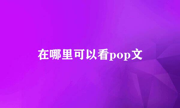 在哪里可以看pop文