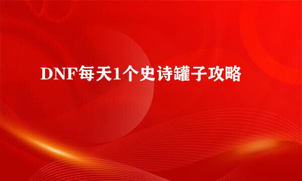 DNF每天1个史诗罐子攻略
