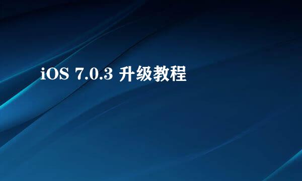 iOS 7.0.3 升级教程