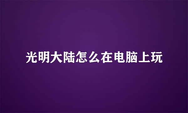 光明大陆怎么在电脑上玩