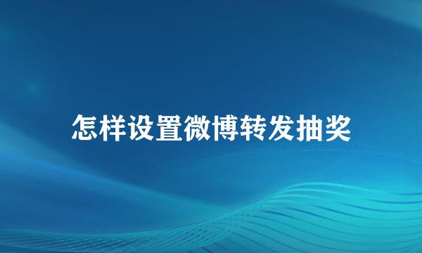 怎样设置微博转发抽奖