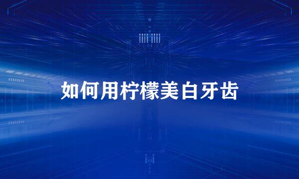 如何用柠檬美白牙齿