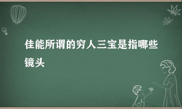 佳能所谓的穷人三宝是指哪些镜头