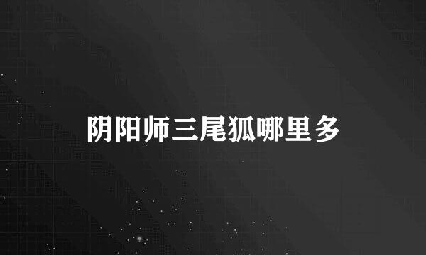 阴阳师三尾狐哪里多