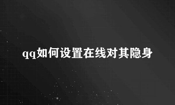 qq如何设置在线对其隐身