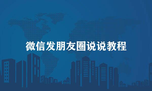 微信发朋友圈说说教程