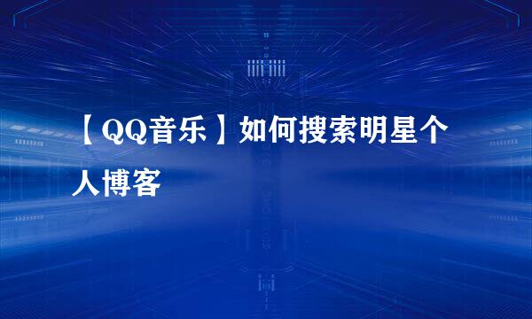 【QQ音乐】如何搜索明星个人博客