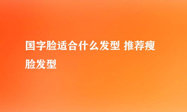 国字脸适合什么发型 推荐瘦脸发型