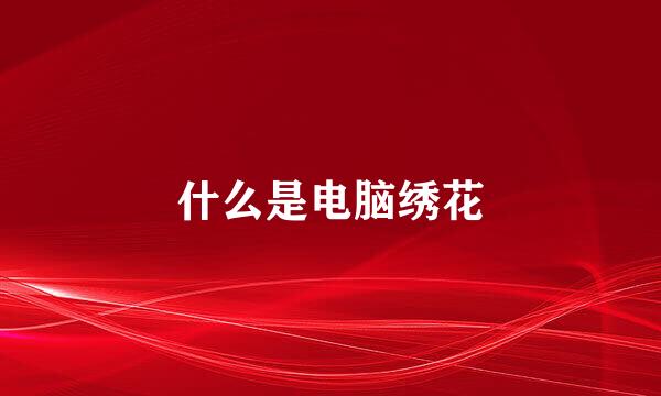 什么是电脑绣花