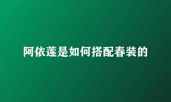 阿依莲是如何搭配春装的