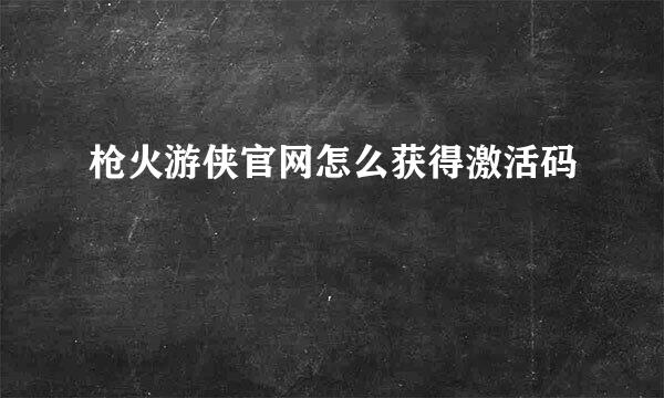 枪火游侠官网怎么获得激活码