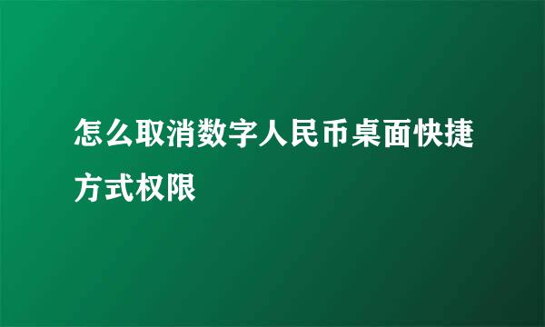 怎么取消数字人民币桌面快捷方式权限