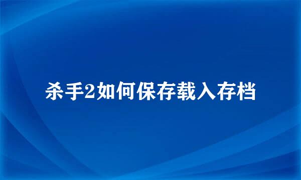 杀手2如何保存载入存档
