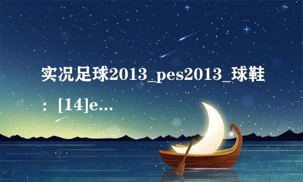 实况足球2013_pes2013_球鞋：[14]evospeed