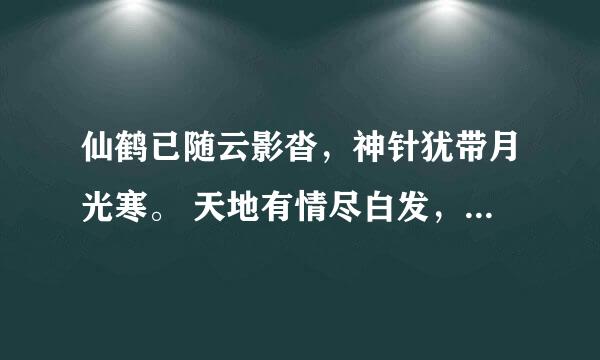 仙鹤已随云影沓，神针犹带月光寒。 天地有情尽白发，人间无意了沧桑。 找不到这首诗出自哪里，是什么意思