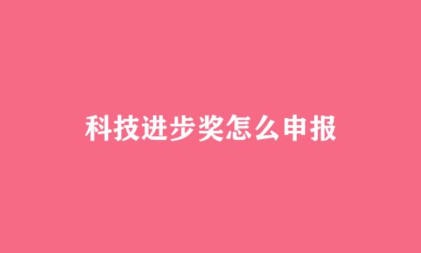 科技进步奖怎么申报