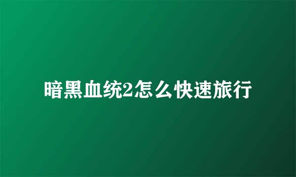 暗黑血统2怎么快速旅行