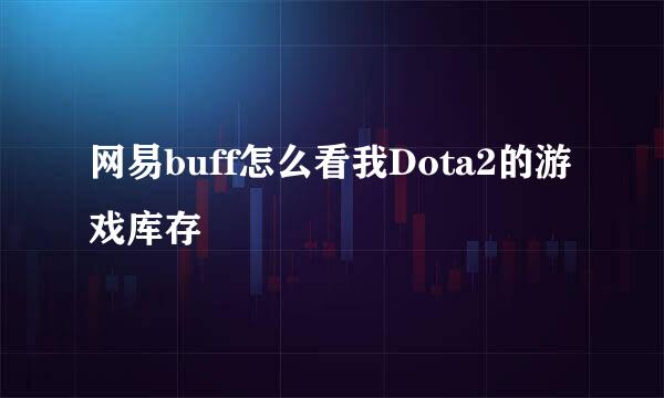 网易buff怎么看我Dota2的游戏库存