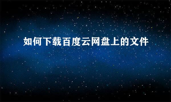 如何下载百度云网盘上的文件