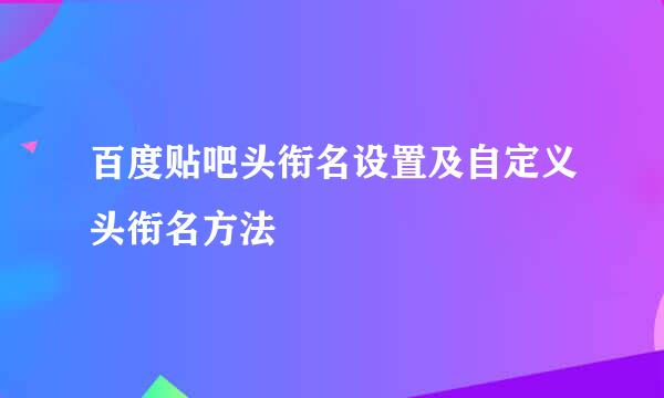 百度贴吧头衔名设置及自定义头衔名方法