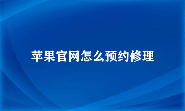 苹果官网怎么预约修理