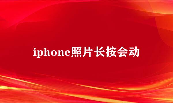 iphone照片长按会动