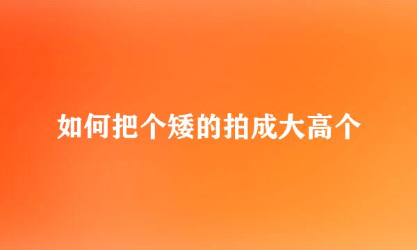 如何把个矮的拍成大高个