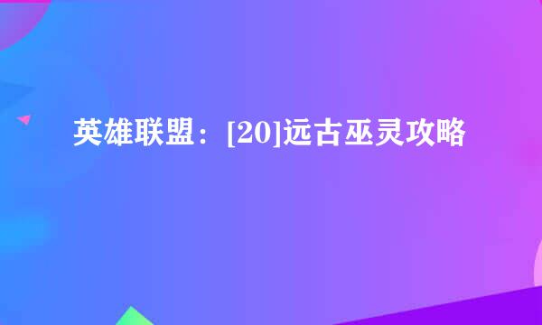 英雄联盟：[20]远古巫灵攻略
