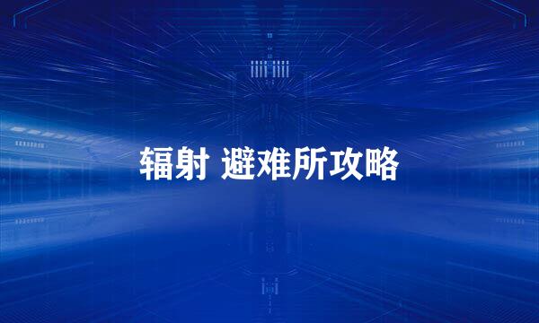 辐射 避难所攻略