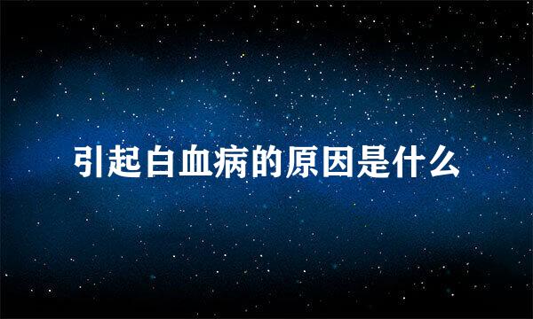 引起白血病的原因是什么