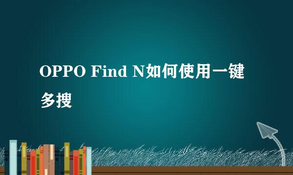 OPPO Find N如何使用一键多搜