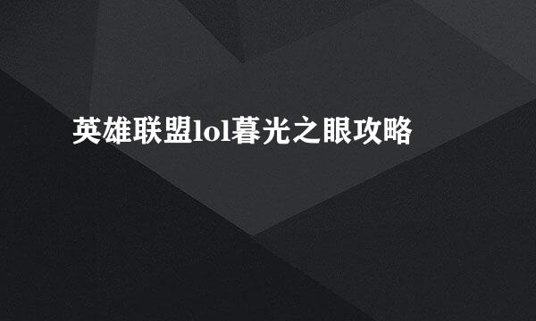 英雄联盟lol暮光之眼攻略