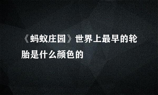 《蚂蚁庄园》世界上最早的轮胎是什么颜色的