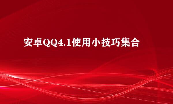 安卓QQ4.1使用小技巧集合