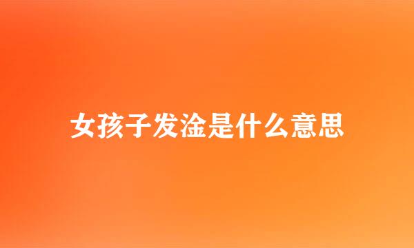 女孩子发淦是什么意思